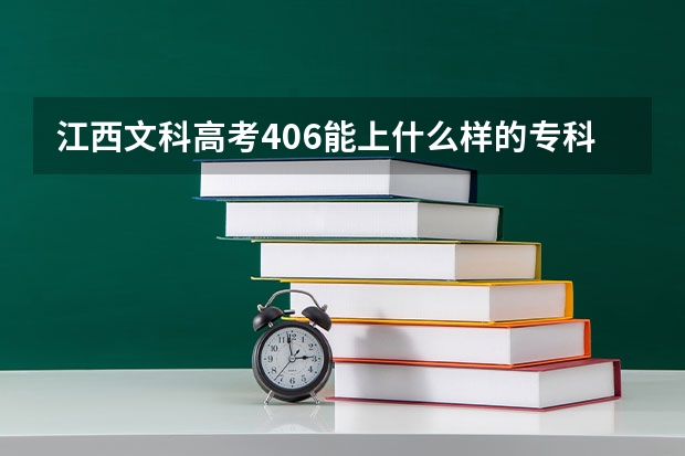 江西文科高考406能上什么样的专科院校？
