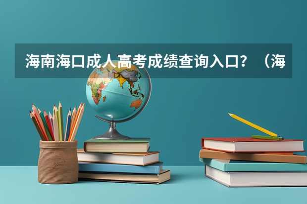 海南海口成人高考成绩查询入口?(海口罗牛山学校高考成绩)