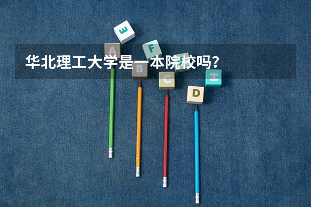 华北理工大学是一本院校吗？