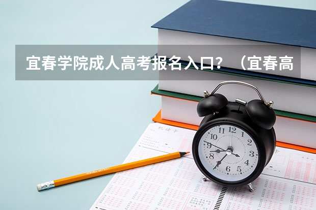 宜春学院成人高考报名入口？（宜春高考总分）