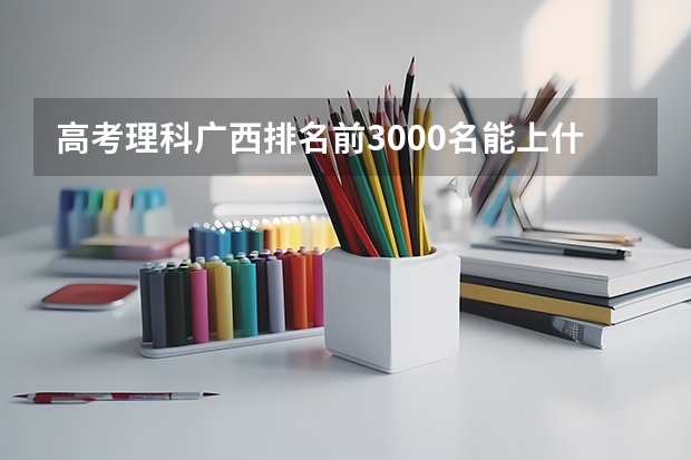 高考理科广西排名前3000名能上什么大学?