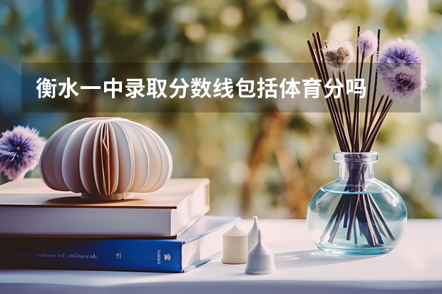 衡水一中录取分数线包括体育分吗