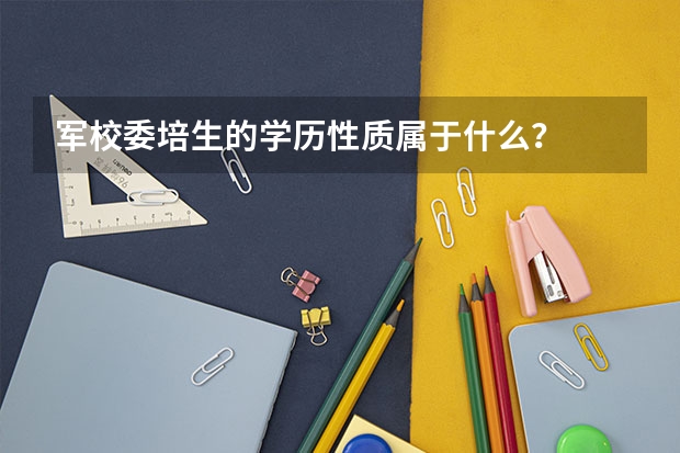 军校委培生的学历性质属于什么？