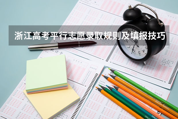 浙江高考平行志愿录取规则及填报技巧（2023浙江高考志愿填报规则）