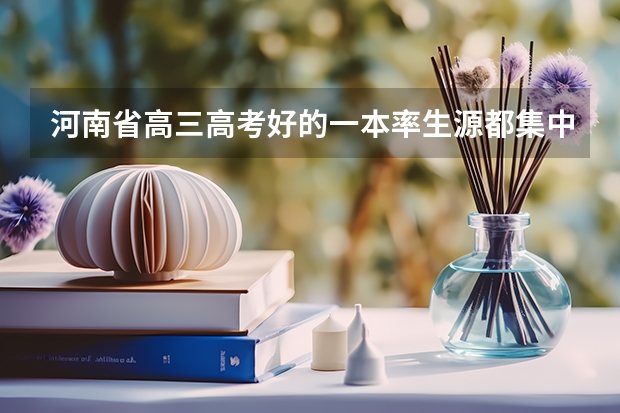 河南省高三高考好的一本率生源都集中在哪个地方