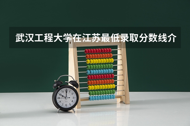 武汉工程大学在江苏最低录取分数线介绍