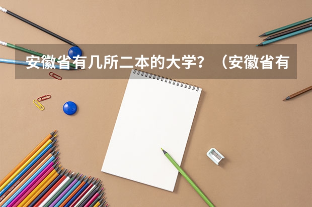安徽省有几所二本的大学？（安徽省有几所二本大学。）