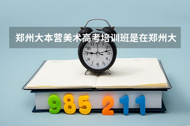 郑州大本营美术高考培训班是在郑州大学里面吗？