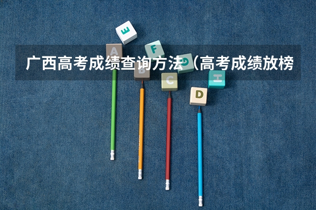 广西高考成绩查询方法（高考成绩放榜时间公布！9省明天可查分）
