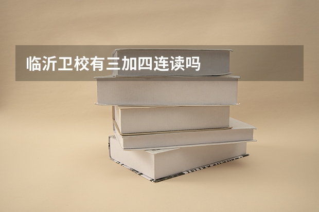 临沂卫校有三加四连读吗